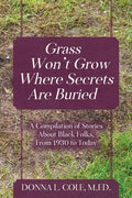 Grass Won't Grow Where Secrets Are Buried: A Compilation of Stories About Black Folks, From 1930 to Today - Paperback