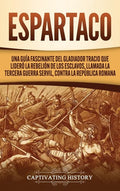 Espartaco: Una guía fascinante del gladiador tracio que lideró la rebelión de los esclavos, llamada la tercera guerra servil, contra la República roma - Hardcover