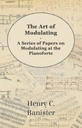 The Art of Modulating - A Series of Papers on Modulating at the Pianoforte - Paperback