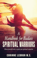 A Handbook for Badass Spiritual Warriors: Eleven Powerful Practices To Ignite your Spiritual Connection - Paperback