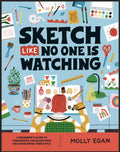 Sketch Like No One Is Watching: A Beginner's Guide to Conquering the Blank Page - Paperback