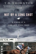 Not by a Long Shot: A Season at a Hard Luck Horse Track - Paperback