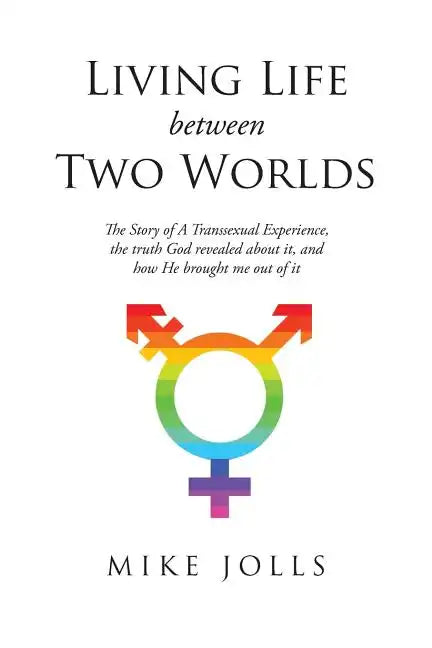 Living Life Between Two Worlds: The Story of A Transsexual Experience, the truth God revealed about it, and how He brought me out of it - Paperback