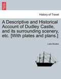 A Descriptive and Historical Account of Dudley Castle, and Its Surrounding Scenery, Etc. [With Plates and Plans.] - Paperback