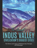 The Ancient Indus Valley Civilization's Biggest Cities: The History and Legacy of Mohenjo-daro, Harappa, and Kalibangan - Paperback