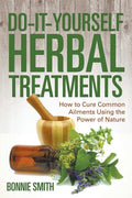 Do-It-Yourself Herbal Treatments: How to Cure Common Ailments Using the Power of Nature - Paperback