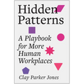 Hidden Patterns: A Playbook for More Human Workplaces - Hardcover