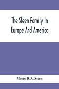 The Steen Family In Europe And America: A Genealogical, Historical And Biographical Record Of Nearly Three Hundred Years, Extending From The Seventeen - Paperback