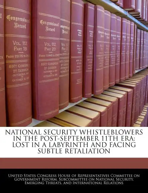 National Security Whistleblowers in the Post-September 11th Era: Lost in a Labyrinth and Facing Subtle Retaliation - Paperback