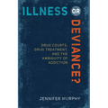 Illness or Deviance?: Drug Courts, Drug Treatment, and the Ambiguity of Addiction - Paperback