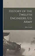 History of the Twelfth Engineers, U.S. Army - Hardcover