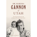 Dr. Martha Cannon of Utah: The Unexpected Victorian Life of America's First Female State Senator - Paperback