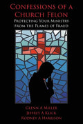 Confessions of a Church Felon: Protecting Your Ministry from the Flames of Fraud - Paperback