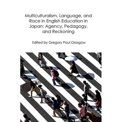 Multiculturalism, Language, and Race in English Education in Japan: Agency, Pedagogy, and Reckoning - Paperback