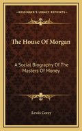 The House of Morgan: A Social Biography of the Masters of Money - Hardcover