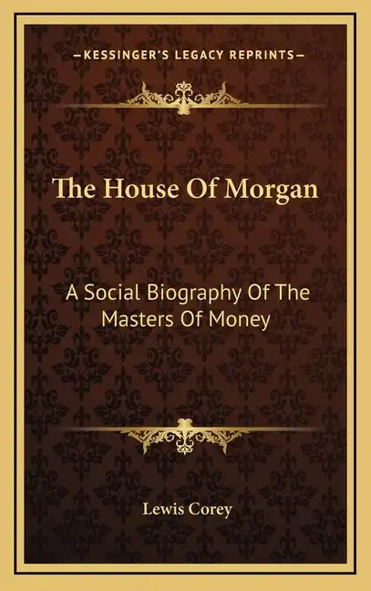 The House of Morgan: A Social Biography of the Masters of Money - Hardcover