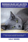Russian Blue Cats as Pets: Russian Blue Facts & Information, buying, health, diet, lifespan, breeding, care and more! A Russian Blue Cat Care Gui - Paperback