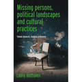 Missing Persons, Political Landscapes and Cultural Practices: Violent Absences, Haunting Presences - Hardcover