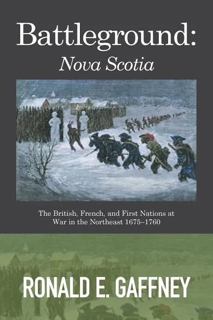 Battleground: Nova Scotia: The British, French, and First Nations at War in the Northeast 1675-1760 - Paperback