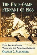 The Half-Game Pennant of 1908: Four Teams Chase Victory in the American League - Paperback