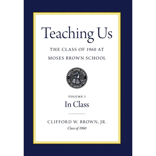 Teaching Us: The Class of 1960 at Moses Brown School: Volume I, In Class - Hardcover
