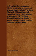 A Treatise On Languages, Their Origin, Structure, And Connection; And On The Best Method Of Learning And Teaching Them - Containing An Account Of The - Paperback