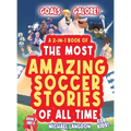 Goals Galore! the Ultimate 2-In-1 Book Bundle of 'the Most Amazing Soccer Stories of All Time for Kids!: Unique, Entertaining and Inspirational Moment - Hardcover