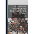 History of the Russian Empire Under Peter the Great - Paperback