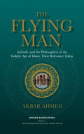 The Flying Man: Aristotle, and the Philosophers of the Golden Age of Islam: Their Relevance Today - Hardcover