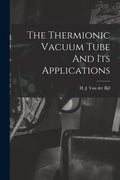 The Thermionic Vacuum Tube And Its Applications - Paperback