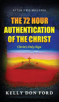 The 72 Hour Authentication Of The Christ: Christ's Only Sign - Hardcover