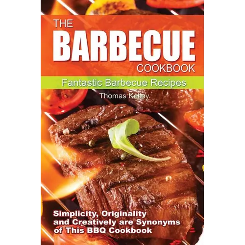The Barbecue Cook Book: Simplicity, originality, and creatively are synonyms of this BBQ Cookbook. A fantastic barbecue Bible. - Paperback