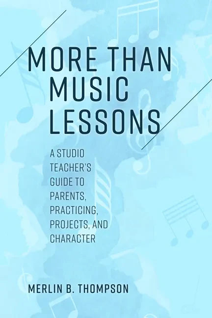 More than Music Lessons: A Studio Teacher's Guide to Parents, Practicing, Projects, and Character - Paperback
