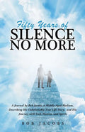 Fifty Years of Silence No More: A Journal by Bob Jacobs, a Middle-Aged Medium, Describing His Unbelievably True Life Story, and His Journey with God, - Paperback