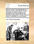 Manual of the Theophilanthropes, or Adorers of God, and Friends of Men. ... Arranged by Certain Citizens, and Adopted by the Theophilanthropic Societi - Paperback