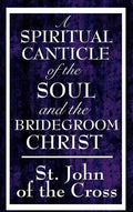 A Spiritual Canticle of the Soul and the Bridegroom Christ - Hardcover
