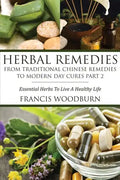 Herbal Remedies: From Traditional Chinese Remedies to Modern Day Cures Part 2: Essential Herbs to Live a Healthy Life - Paperback