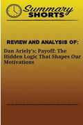 Review and Analysis Of: : Dan Ariely's: Payoff: The Hidden Logic That Shapes Our Motivations - Paperback