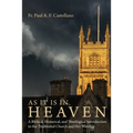 As It Is in Heaven: A Biblical, Historical, and Theological Introduction to the Traditional Church and Her Worship - Paperback
