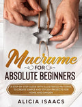 Macrame for Absolute Beginners: A step-by-step guide with illustrated patterns to create simple and stylish projects for Home and Garden - Paperback