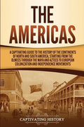 The Americas: A Captivating Guide to the History of the Continents of North and South America, Starting from the Olmecs through the - Paperback