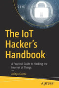 The Iot Hacker's Handbook: A Practical Guide to Hacking the Internet of Things - Paperback