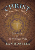 Christ the Original Mystery: Esoterism and the Mystical Way, With Special Reference to the Works of René Guénon - Hardcover