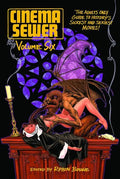 Cinema Sewer Volume 6: The Adults Only Guide to History's Sickest and Sexiest Movies! - Paperback