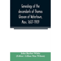 Genealogy of the descendants of Thomas Gleason of Watertown, Mass. 1607-1909 - Paperback