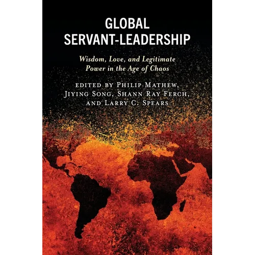 Global Servant-Leadership: Wisdom, Love, and Legitimate Power in the Age of Chaos - Paperback