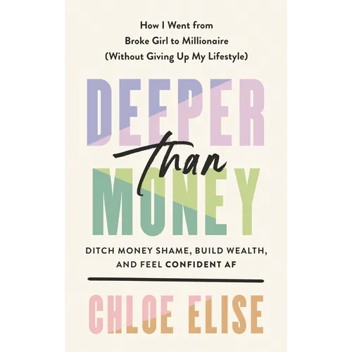 Deeper Than Money: Ditch Money Shame, Build Wealth, and Feel Confident AF - Hardcover