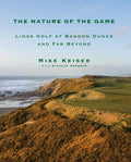 The Nature of the Game: Links Golf at Bandon Dunes and Far Beyond - Hardcover