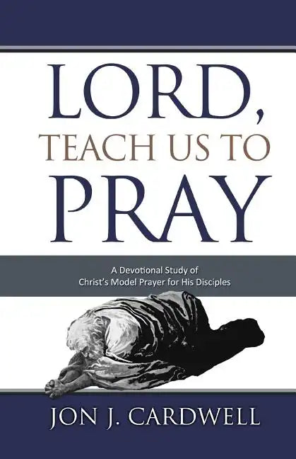 Lord, Teach Us to Pray: a devotional study of Christ's model prayer for His disciples - Paperback