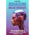 Biohacking Breakthroughs: The Ultimate Guide to Unleashing Your Potential for Optimal Health, Performance, and Success - Paperback